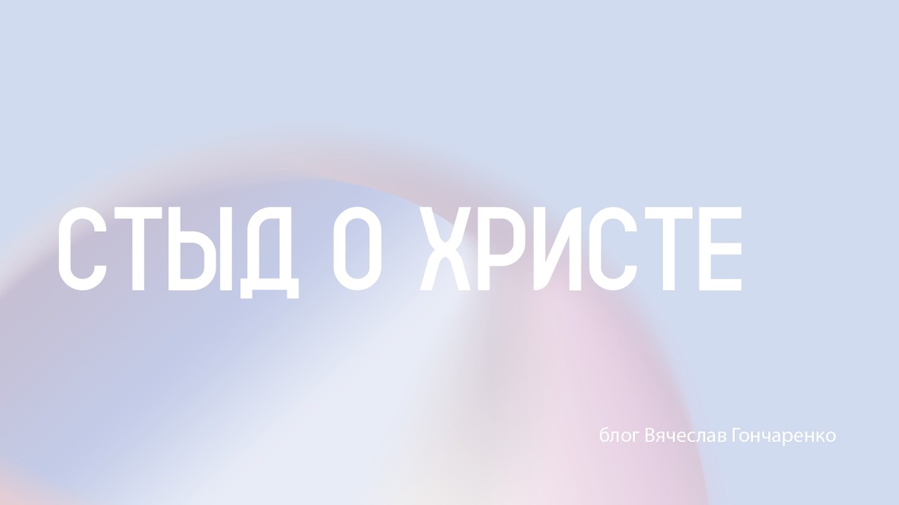 Стыд о Христе - Вячеслав Гончаренко [ 15.03