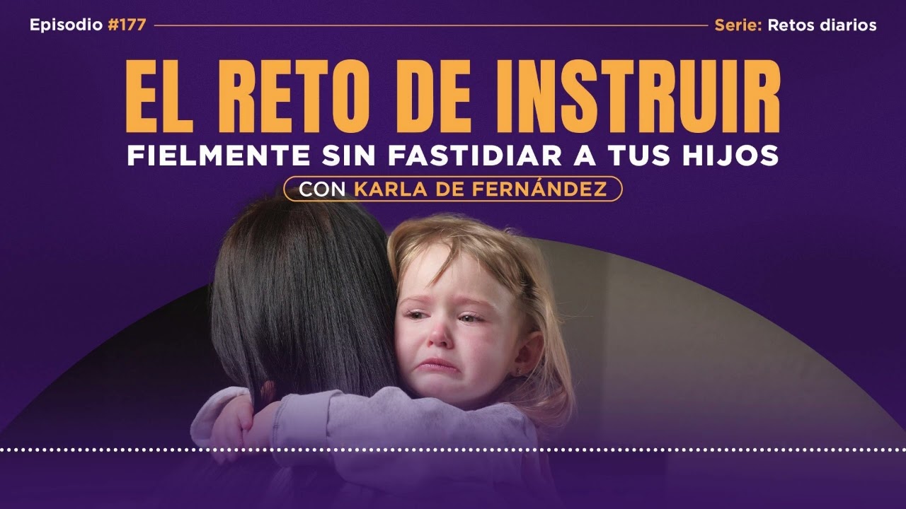 Ep177:  El reto de instruir fielmente sin fastidiar a tus hijos, con Karla de Fernández