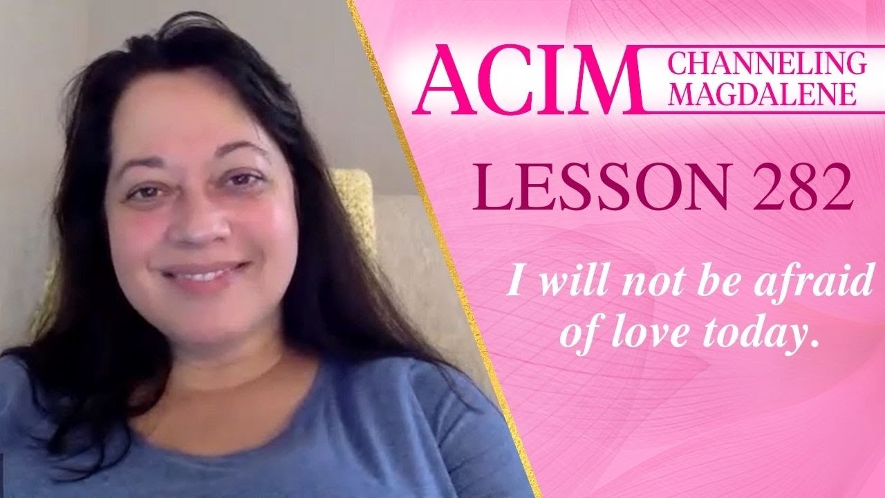 ACIM Lesson #282 - Channeling Mary Magdalene - I will not be afraid of love today