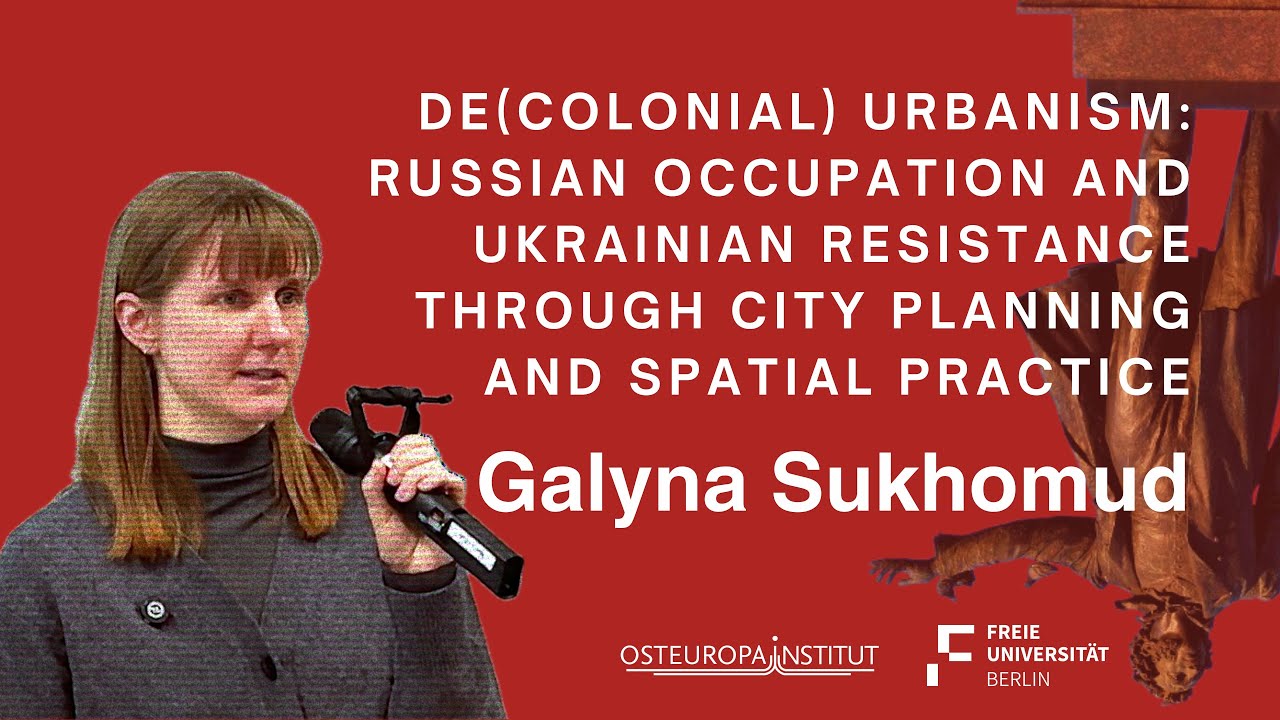 Russian Occupation & Ukrainian Resistance through City Planning & Spatial Practice | Galyna Sukhomud