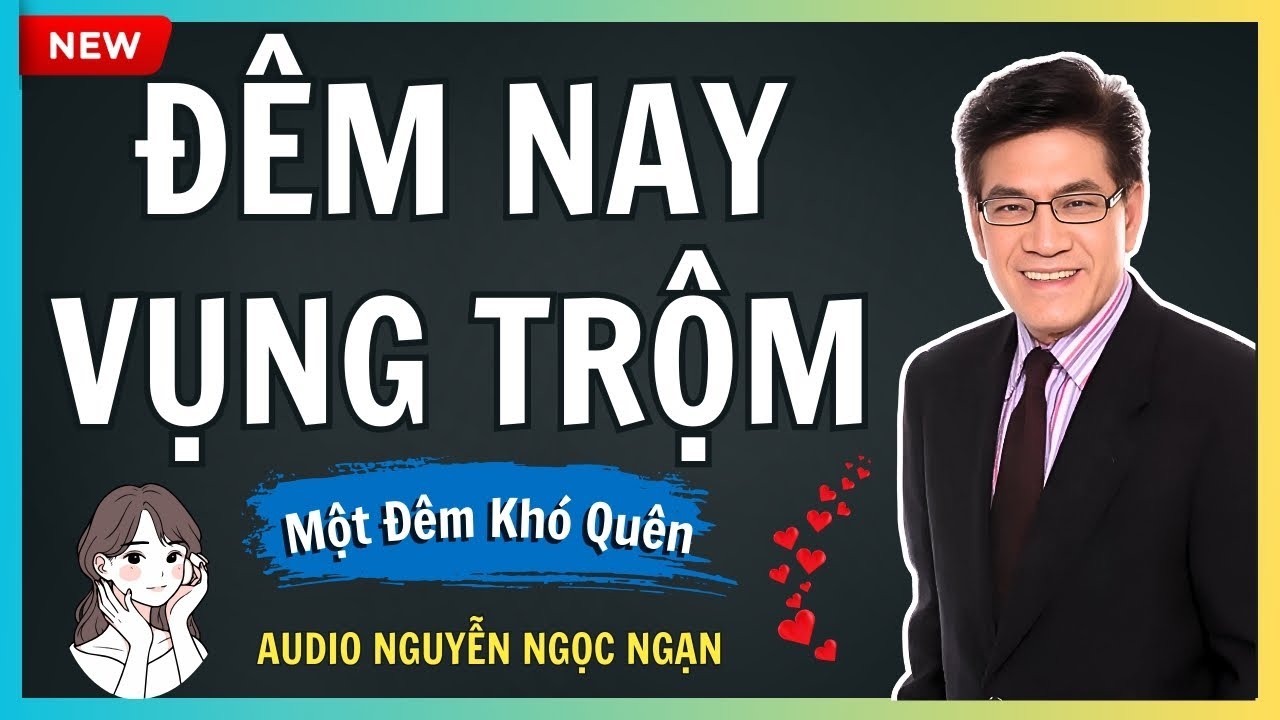 ĐÊM NAY VỤNG TRỘM – Cuộc hẹn lén lút sau bức màn danh vọng – Audio Nguyễn Ngọc Ngạn