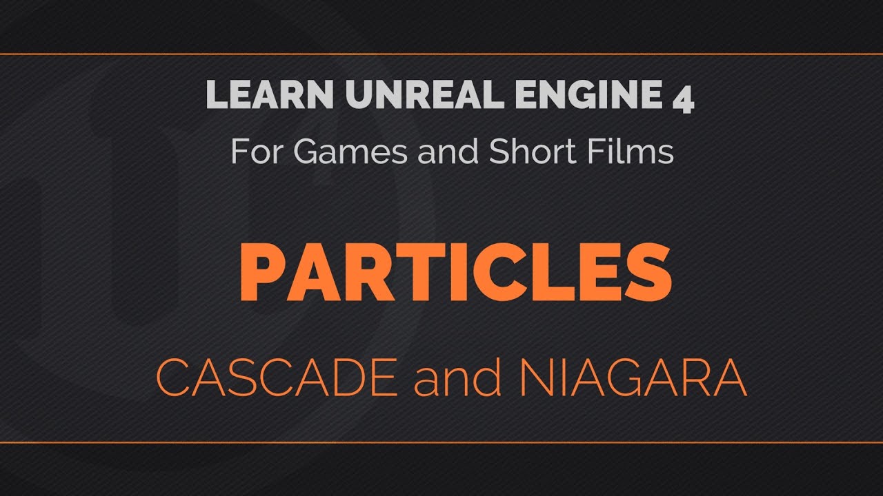 07 - 01 - Learn Unreal Engine 4 - Particles with Cascade and Niagara