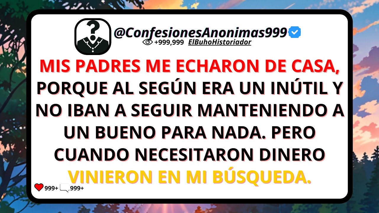 Mis PADRES ME ECHARON DE CASA porque al según era un inútil y no iban a mantener a un bueno para...