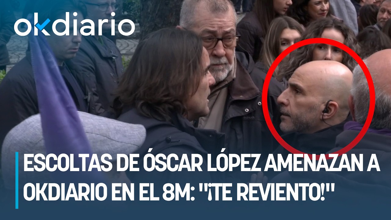 Escoltas de &Oacute;scar L&oacute;pez amenazan a OKDIARIO en el 8M: 