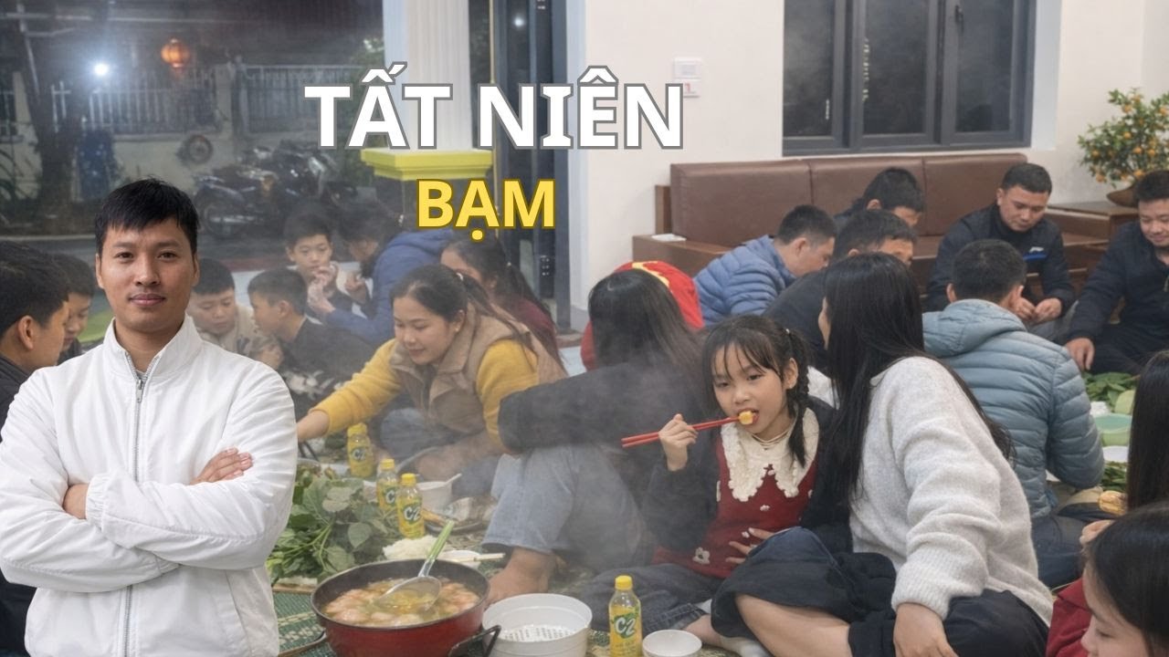 TẤT NIÊN BẠM  Bữa cơm cuối năm ấm áp nhất bên gia đình