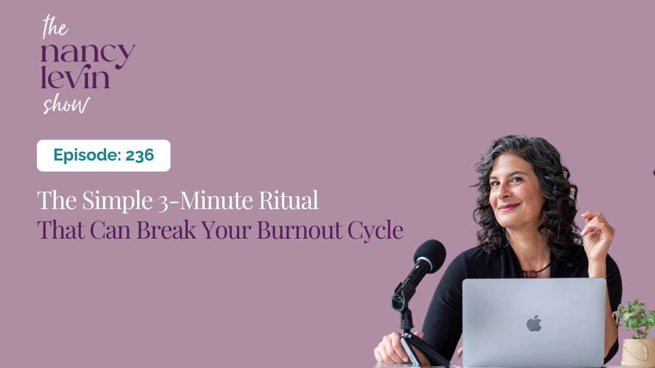 The Nancy Levin Show: This Simple 3-Minute Ritual Can Break Your Burnout Cycle