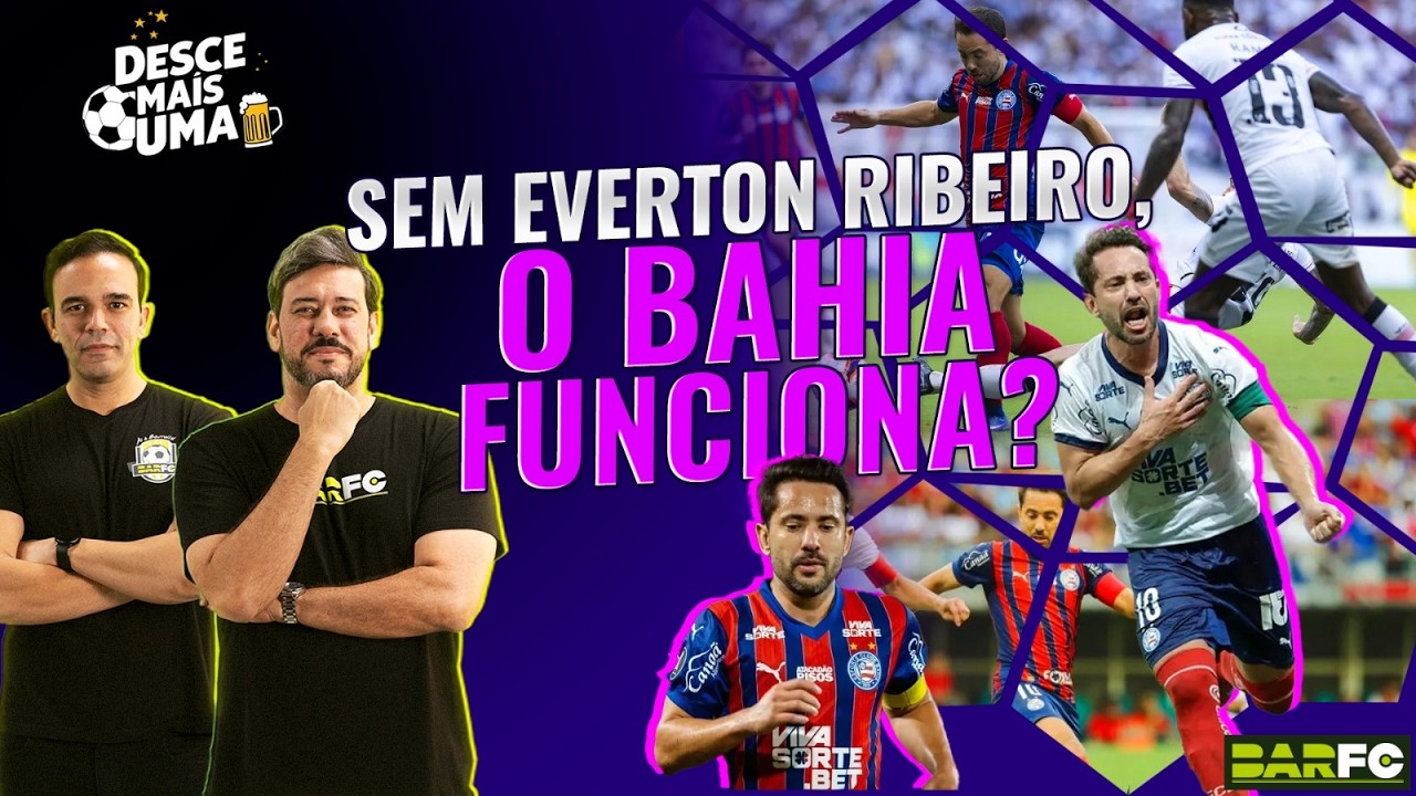 DESCE MAIS UMA #69 - EVERTON RIBEIRO DESFALCA O BAHIA NO BA-VI; QUEM O SUBSTITUI?
