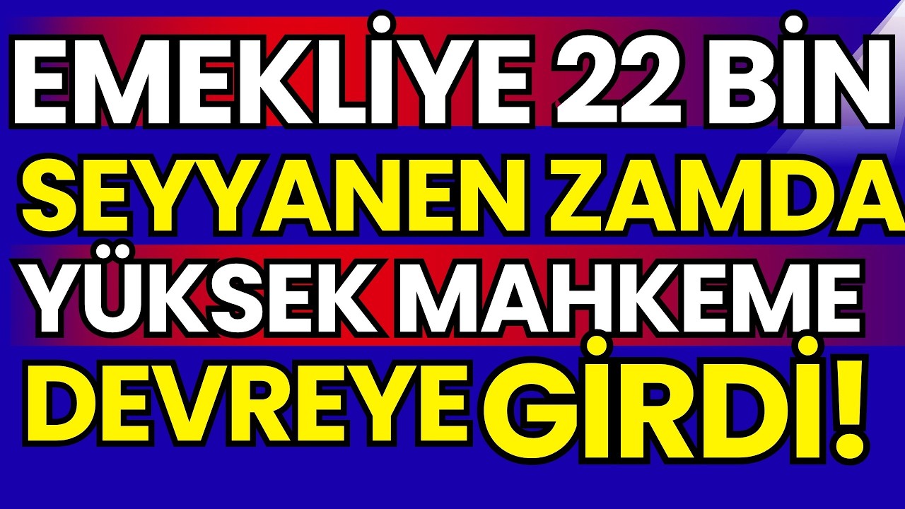 Yüksek Mahkeme Devrede! Emekliye 22 Bin Seyyanen Zam Gelişmesi! Son Dakika!