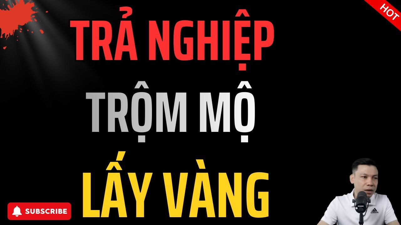 Trả Nghiệp Trộm Mộ Lấy Vàng – Oan Hồn Dưới Mồ Báo Oán | Truyện Ma MC Đình Soạn