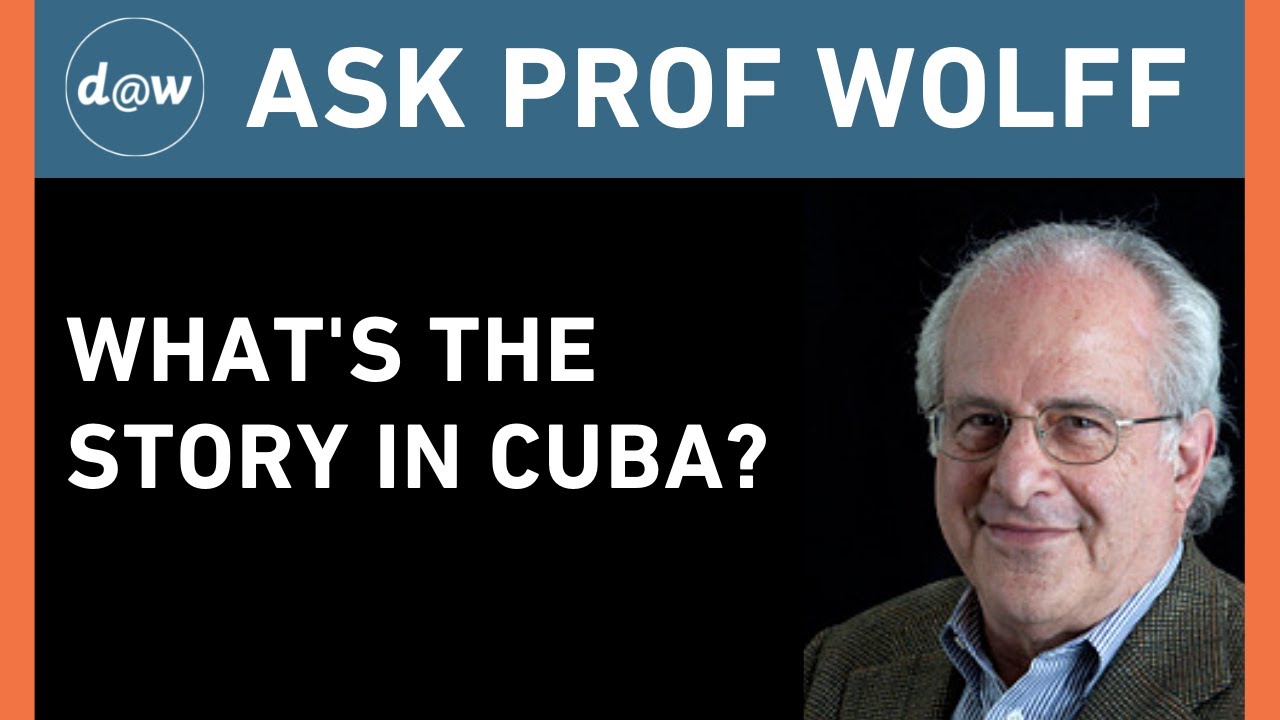 Ask Prof Wolff:  What's the Story in Cuba?
