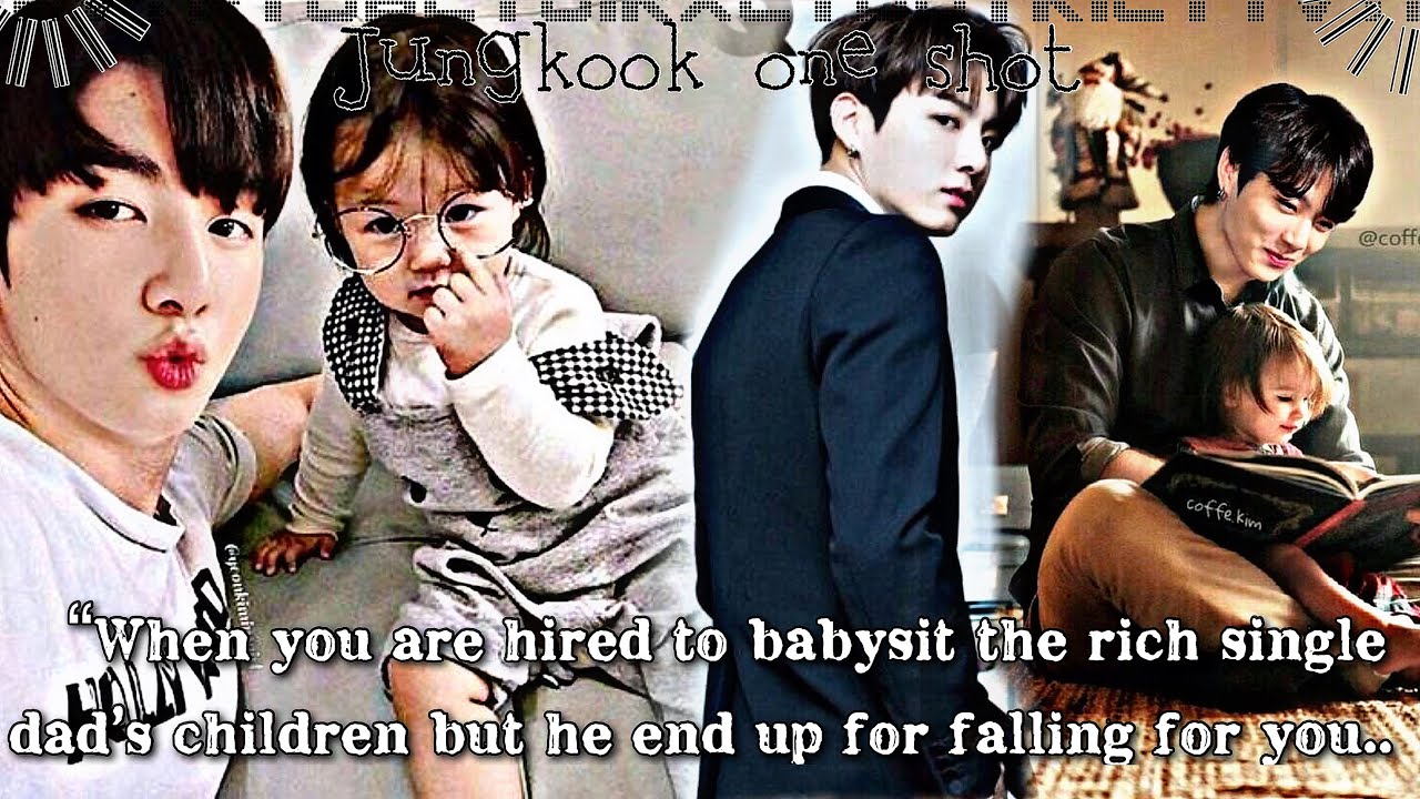 {Jungkook ff}||when you're hired to babysit the single dad's child but he end up for falling for you