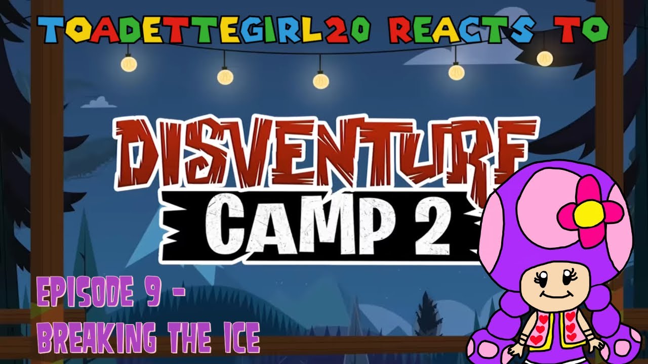 ToadetteGirl20 Reacts to Disventure Camp Season 2 Episode 9 - Breaking the Ice