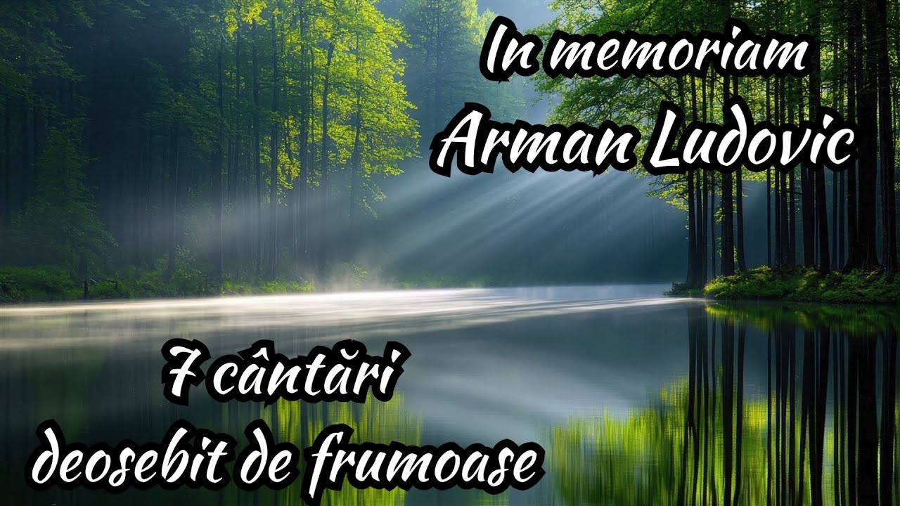 7 cântări deosebit de frumoase - Arman Ludovic #InMemoriam