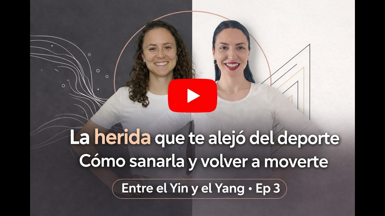 La herida que te alejó del deporte | Cómo sanarla y volver a moverte (Entre el Yin y el Yang · Ep 3)