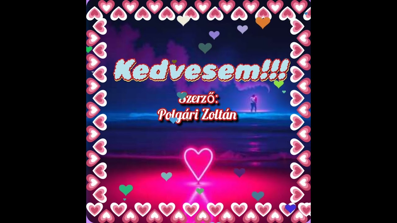 Kedvesem! ☝️💖☝️Romantikus dal ☝️💖☝️...saját szöveg...