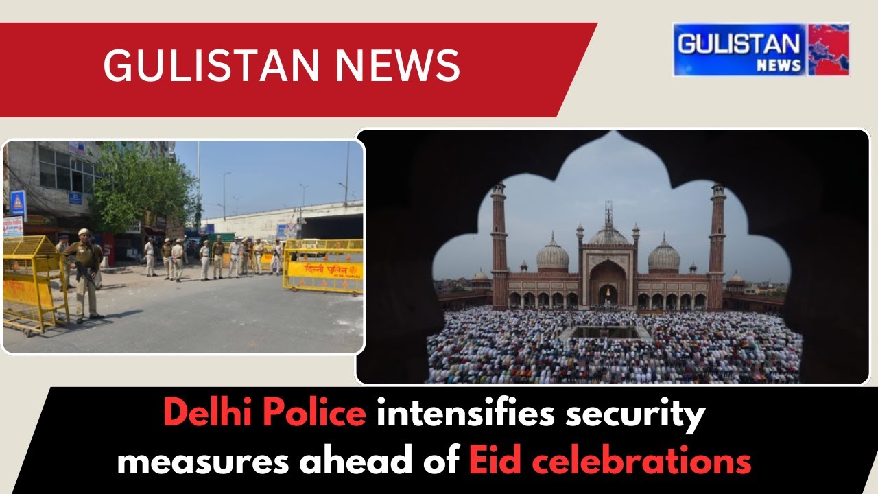 Delhi Police intensifies security measures ahead of Eid celebrations