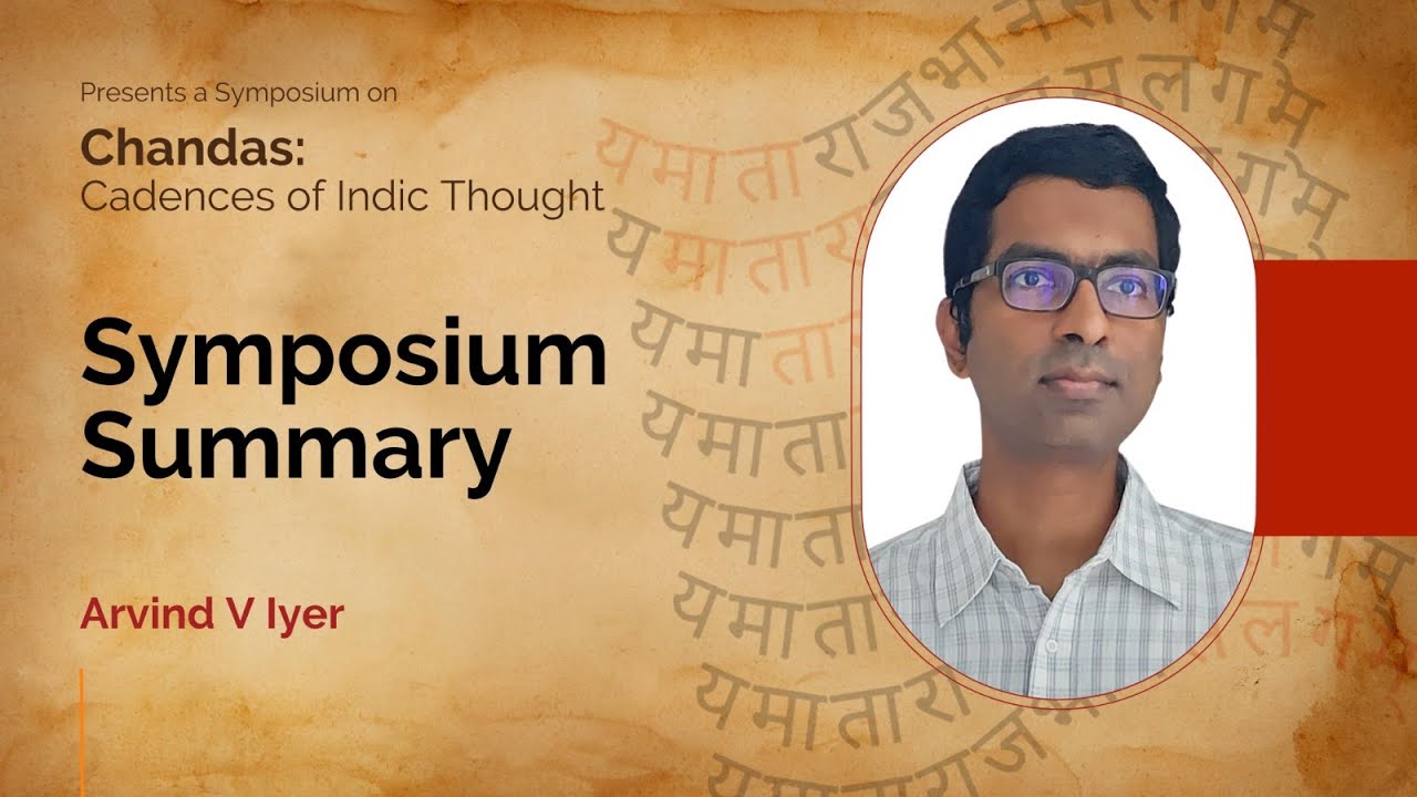 Symposium Summary by Arvind V Iyer | Symposium on Chandas: Cadences of Indic Thought