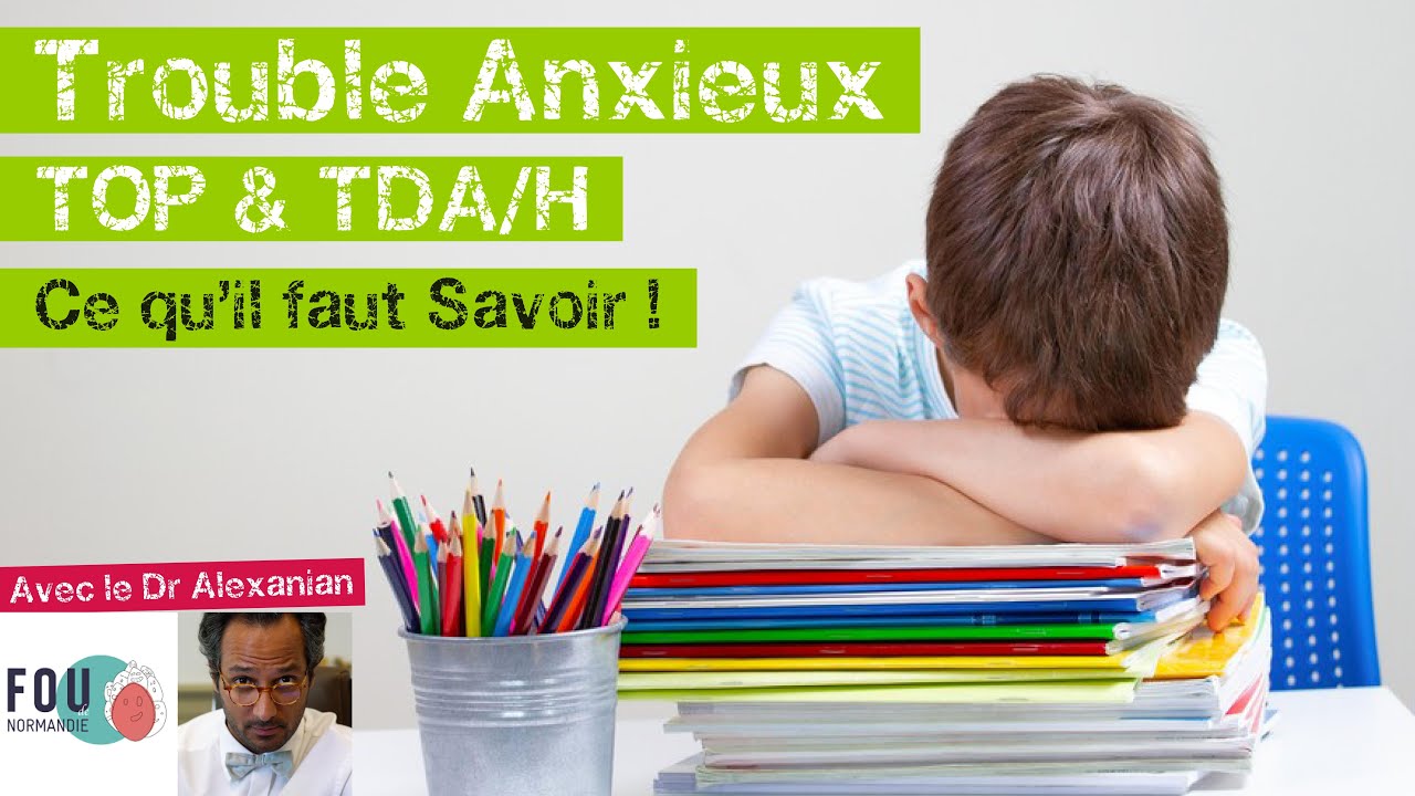 Trouble anxieux, TOP & TDA/H : Ce qu'il faut savoir !