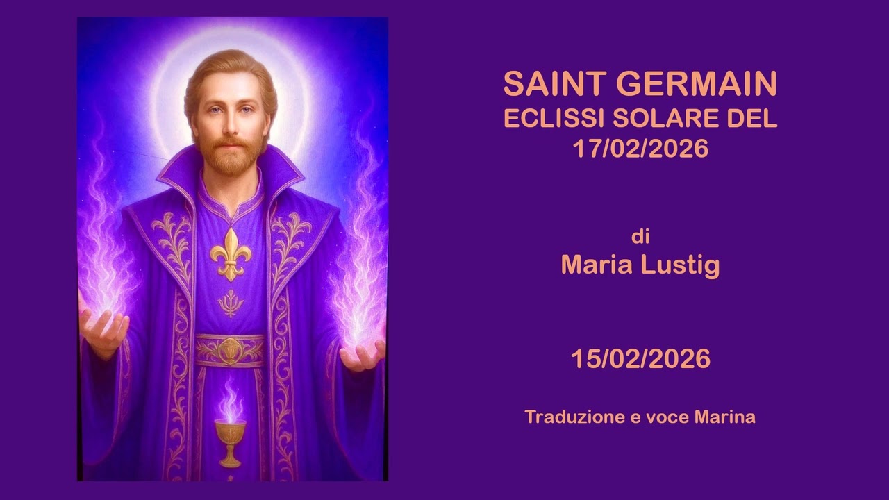 Saint Germain - Eclissi Solare del 17 febbraio 2026, di Maria Lustig 15/02/2026