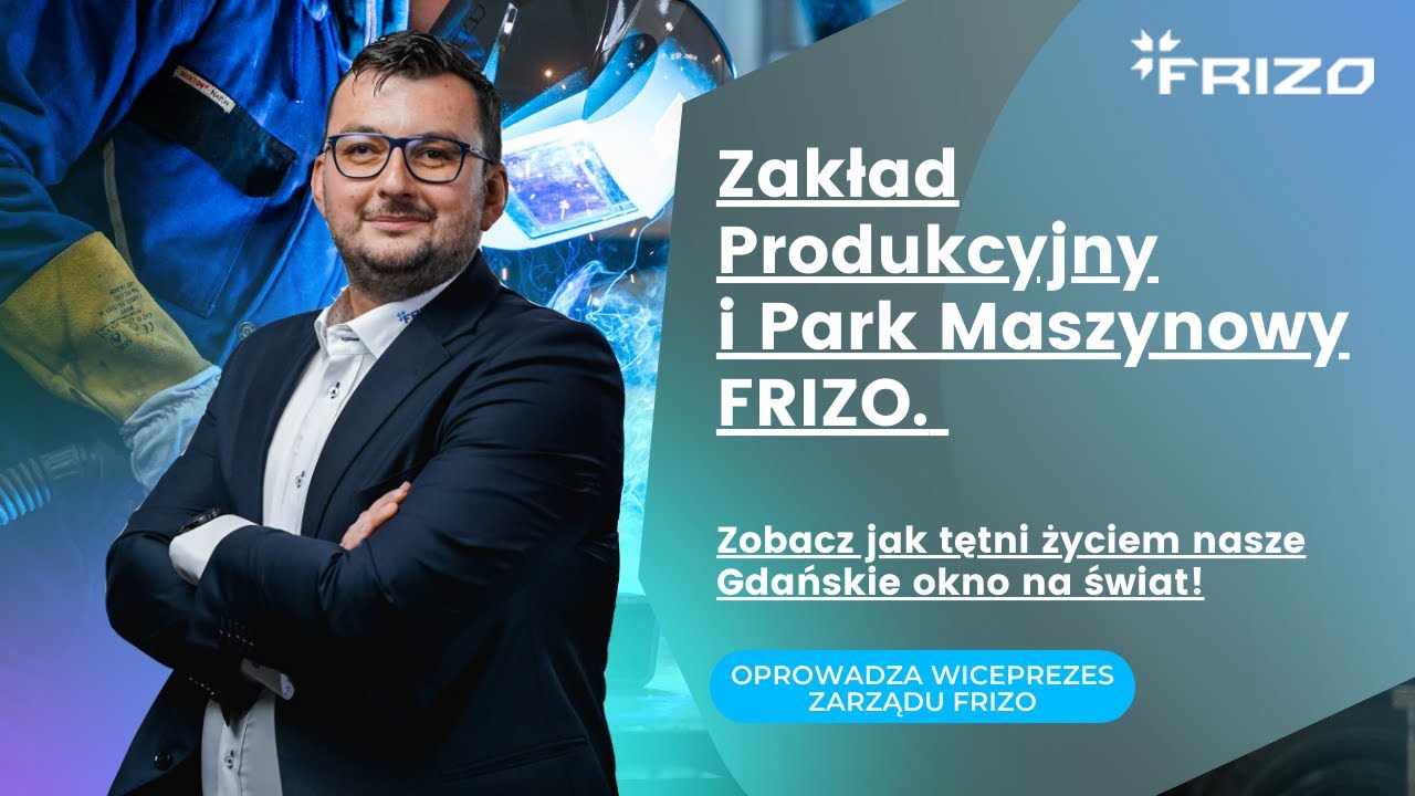 Zakład Produkcyjny i Park Maszynowy FRIZO. Zobacz jak tętni życiem nasze Gdańskie okno na świat