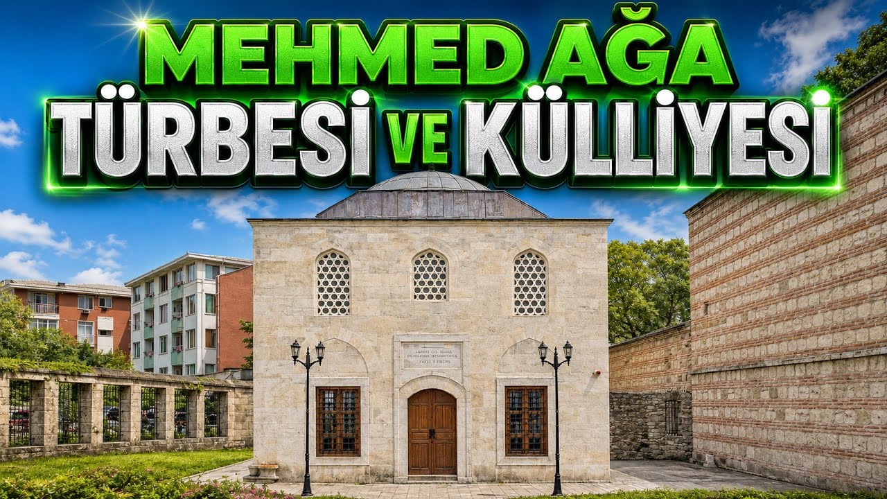MEHMED AĞA TÜRBESİ VE KÜLLİYESİ - TARİHİN SESSİZ TANIĞI