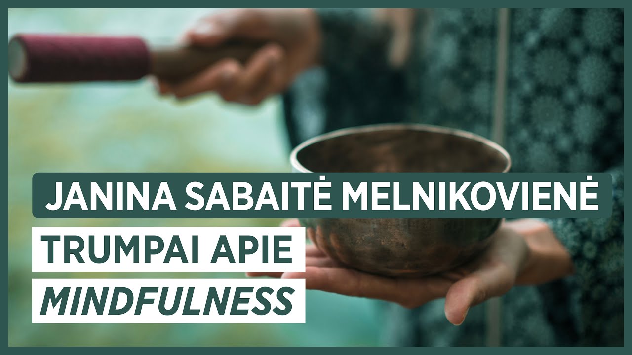 Ką svarbu žinoti apie MINDFULNESS? Janina Sabaitė pristato pagrindinius dėmesingumo aspektus