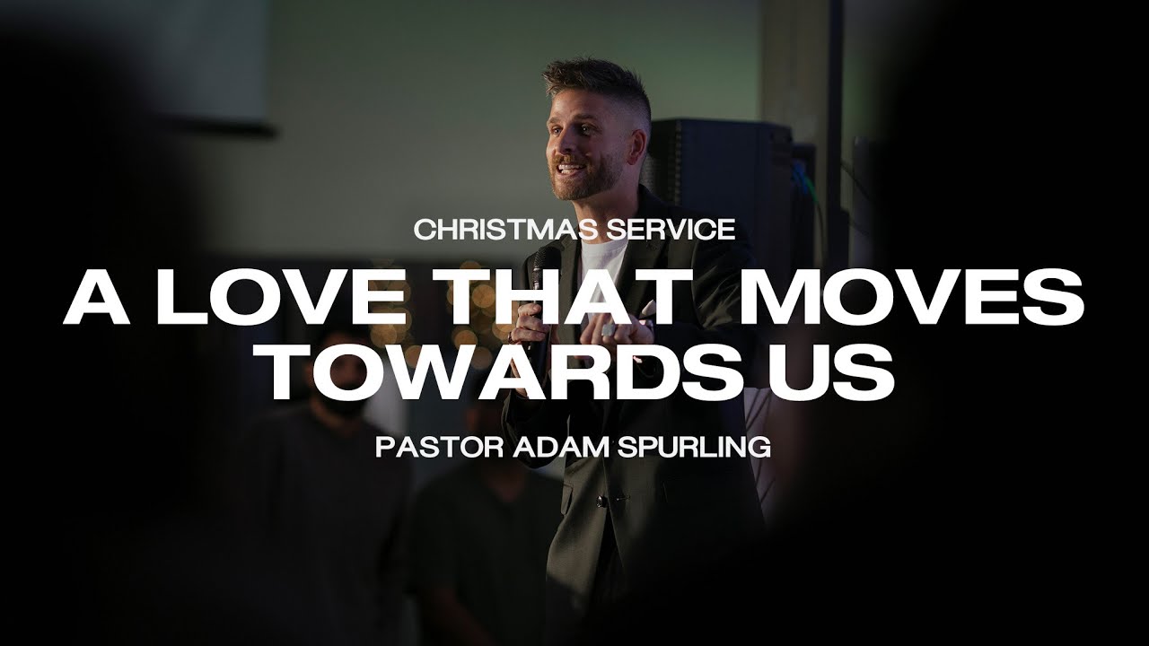 A Love That Moves Towards Us | Pastor Adam Spurling