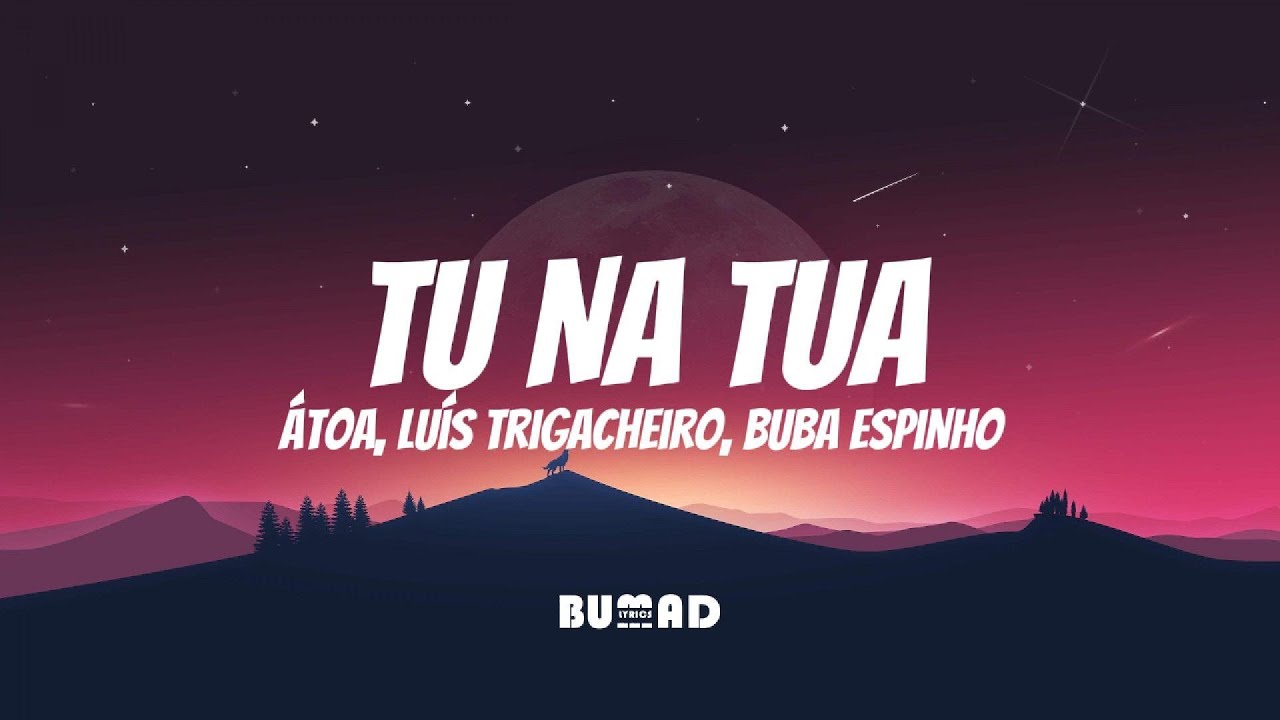 ÁTOA, Luís Trigacheiro, Buba Espinho - Tu Na Tua [LETRA/LYRICS]