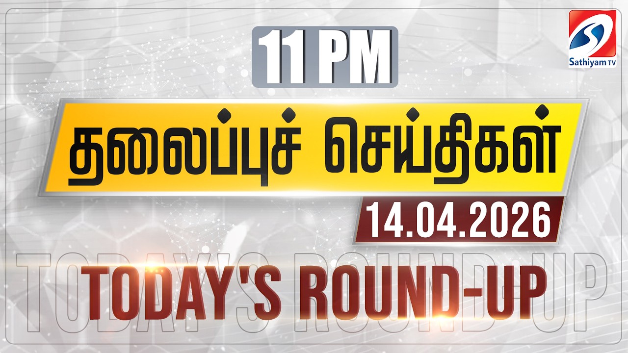 11 pm Today's Round-up | 14 Apr 2026 | Night Headlines | #headlines | Sathiyam Tv