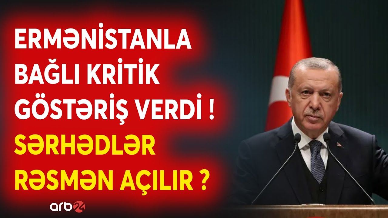 TƏCİLİ! Ankaradan İrəvana KRİTİK SƏFƏR: Ermənistanla sərhədlər RƏSMƏN AÇILIR? - Göstəriş verildi