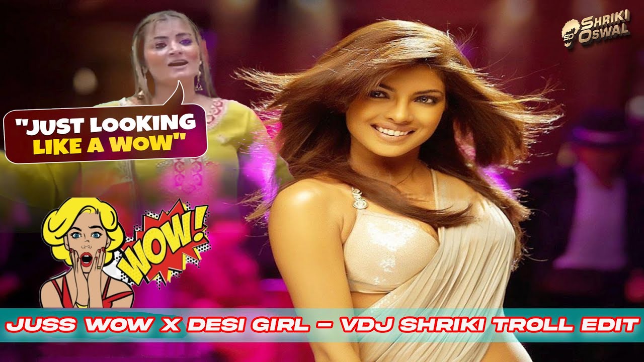 JUSS WOW X DESI GIRL X VDJ SHRIKI TROLL EDIT
