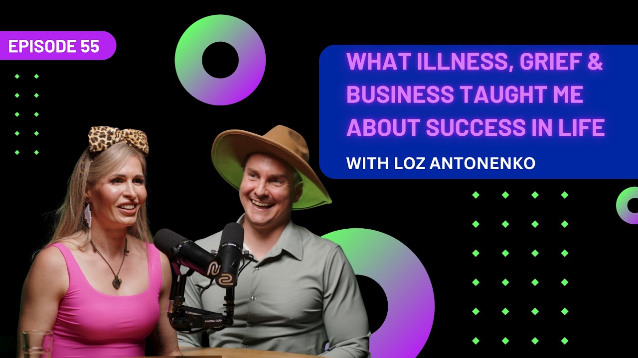 EP 55 - What Illness, Grief & Business Taught Me About Success in Life with Loz Antonenko