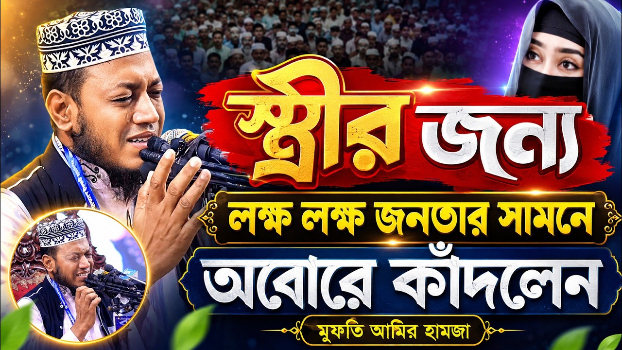 স্ত্রীর জন্য আমির হামজা চট্টগ্রাম মাহফিলে লক্ষ লক্ষ জনতা নিয়ে অঝোরে কাঁদলেন | Amir Hamza New Waz