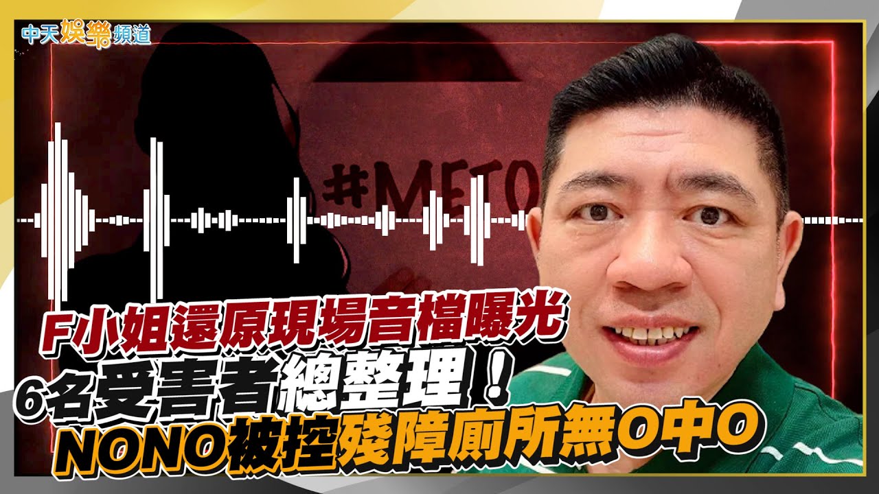 【撩星聞】F小姐還原現場音檔曝光！6名受害者總整理！ NONO被控殘障廁所無O中O