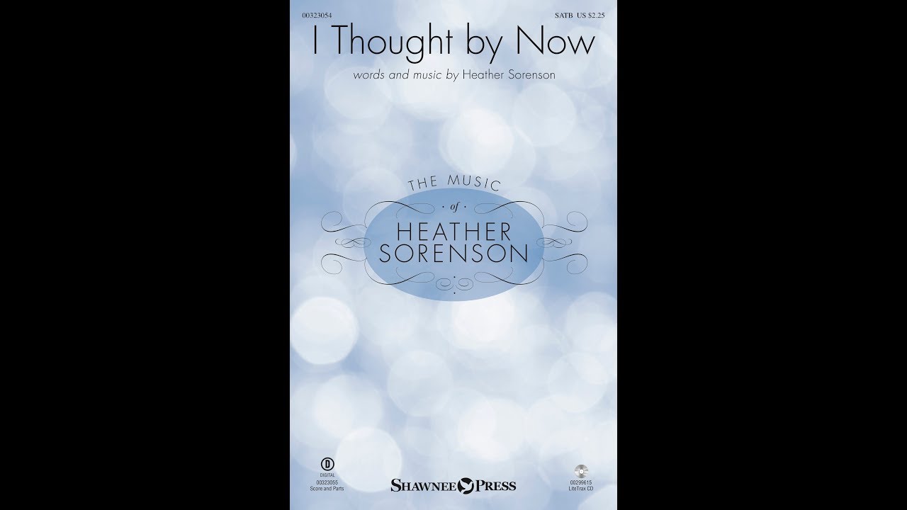 I THOUGHT BY NOW (SATB Choir) - Heather Sorenson