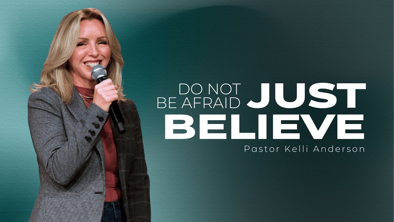 Do Not Be Afraid - Just Believe | Pastor Kelli Anderson