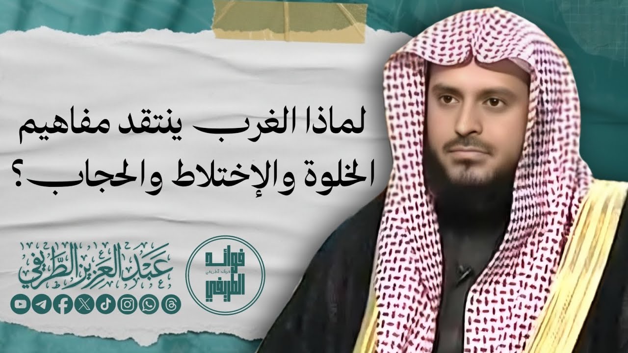 لماذا الغرب ينتقد مفاهيم الخلوة والإختلاط والحجاب؟ / المحدث عبدالعزيز الطريفي فك الله أسره 