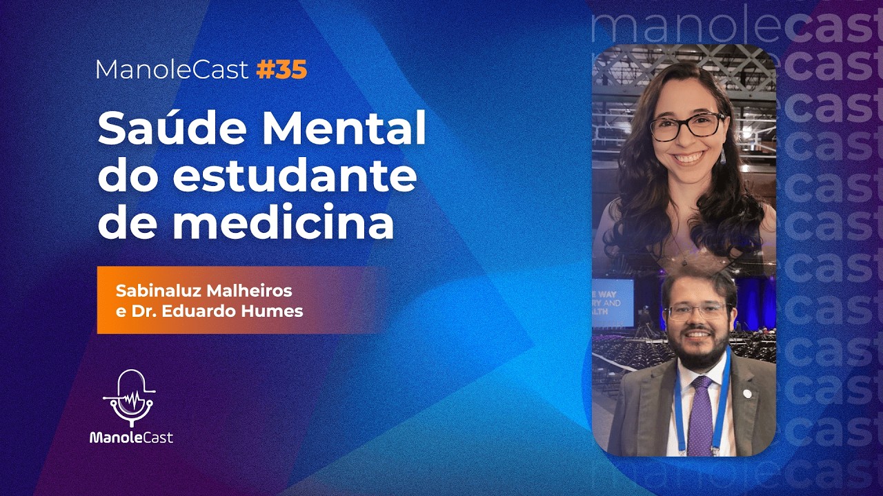 E.35 - Saúde mental do estudante de medicina com Dr Eduardo Humes e Sabinaluz Malheiros | ManoleCast