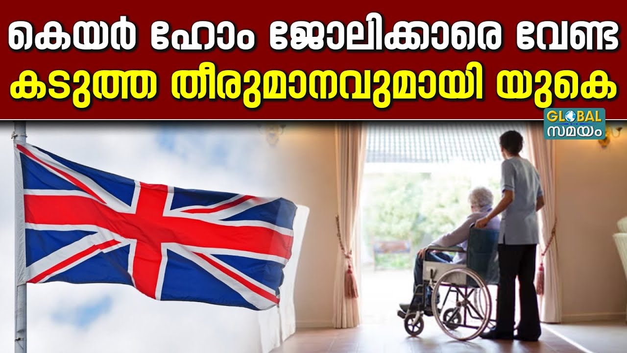 UK Visa : കെയർ ഹോം വിസയിൽ മാറ്റം കൊണ്ടുവന്ന് യുകെ; അറിയാം വിശദമായി