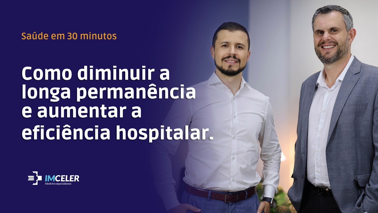 Como diminuir a longa permanência e aumentar a eficiência hospitalar - Saúde em 30 Minutos