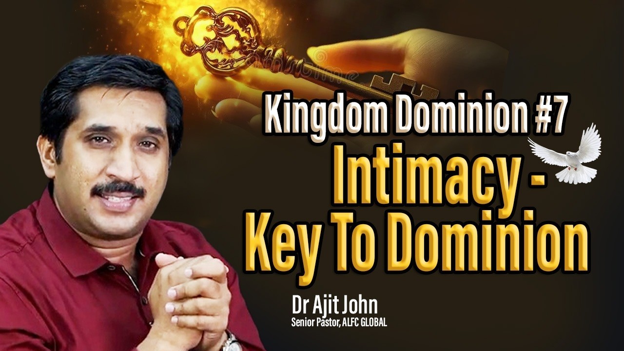 Kingdom Dominion #7 | Intimacy - Key To Dominion | Dr.Ajit John | Sr.Pastor ALFC Global.