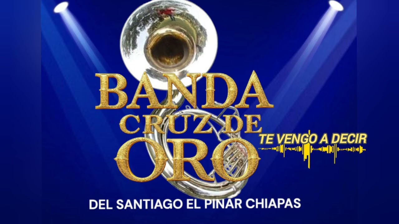 Te vengo a decir--- banda Cruz oro
