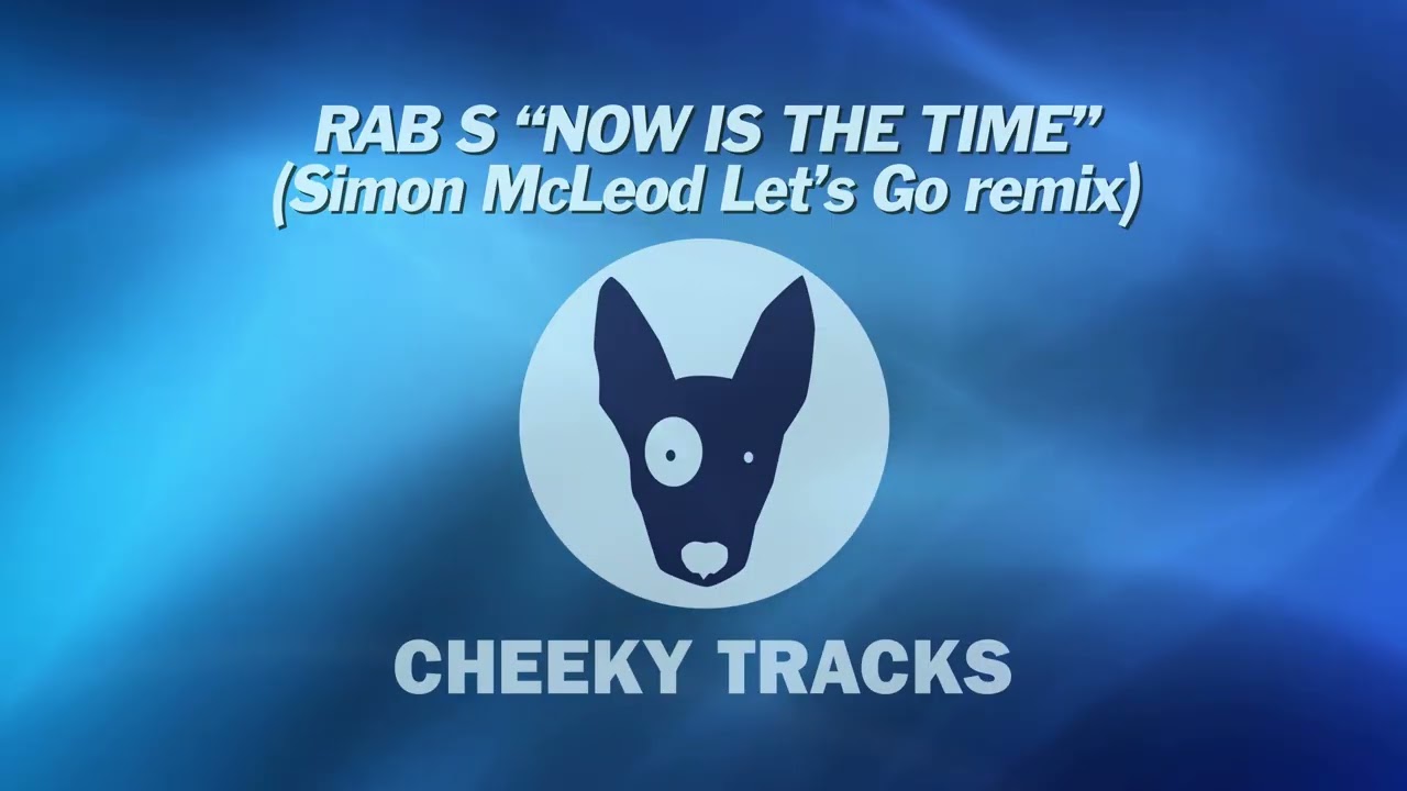 Rab S - Now Is The Time (Simon McLeod Let's Go remix) (Cheeky Tracks) OUT NOW