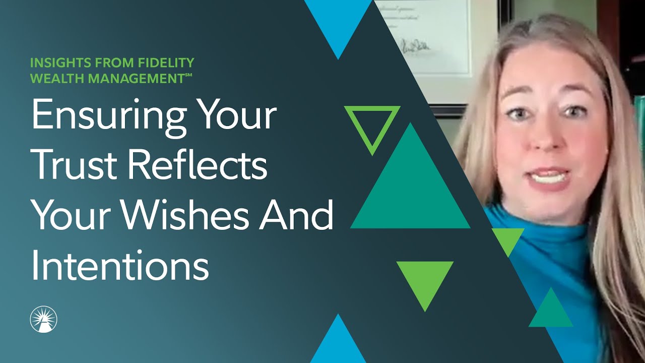 Ensuring Your Trust Reflects Your Wishes And Intentions | Fidelity Investments