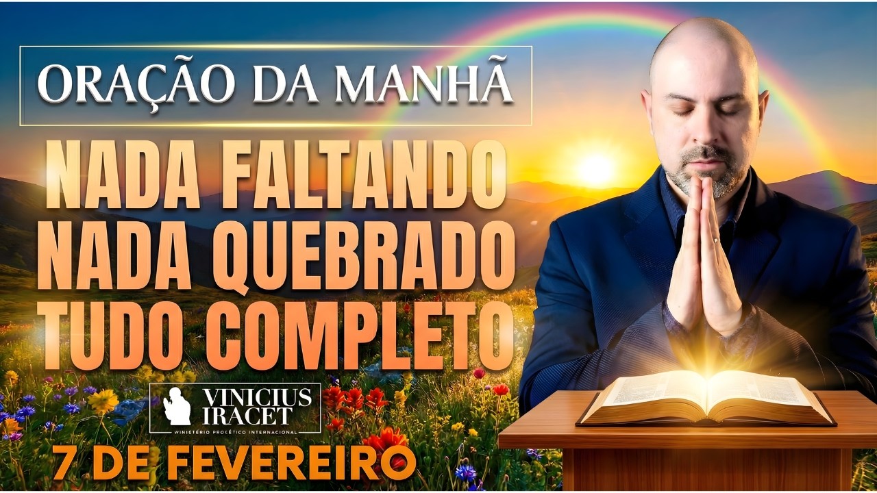 ORAÇÃO DA MANHÃ DE HOJE 7 DE FEVEREIRO SALMO 91 NADA FALTANDO, NADA QUEBRADO RENOVO Vinicius Iracet,
