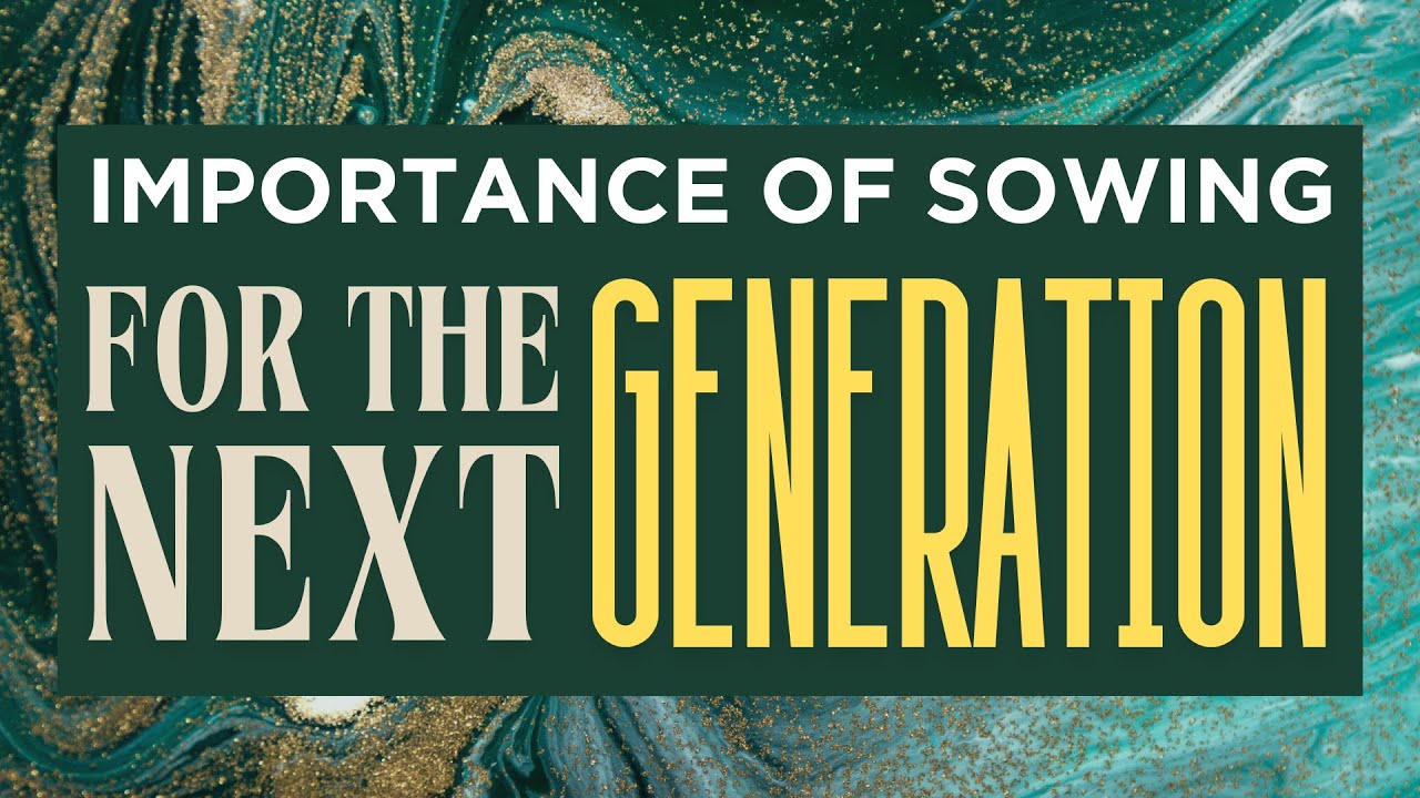 IMPORTANCE OF PLANTING FOR THE NEXT GENERATION