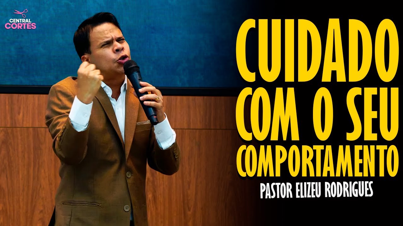 PASTOR ELIZEU RODRIGUES: CUIDADO COM O SEU COMPORTAMENTO! - PREGAÇÃO ANGELICAL