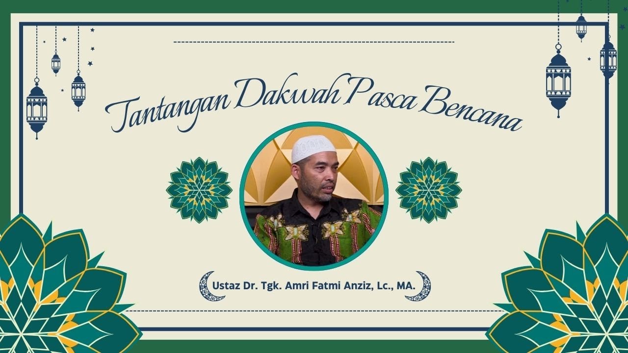 Tantangan Dakwah Pasca Bencana || Ustaz Dr. Tgk. Amri Fatmi Anziz, Lc., MA.