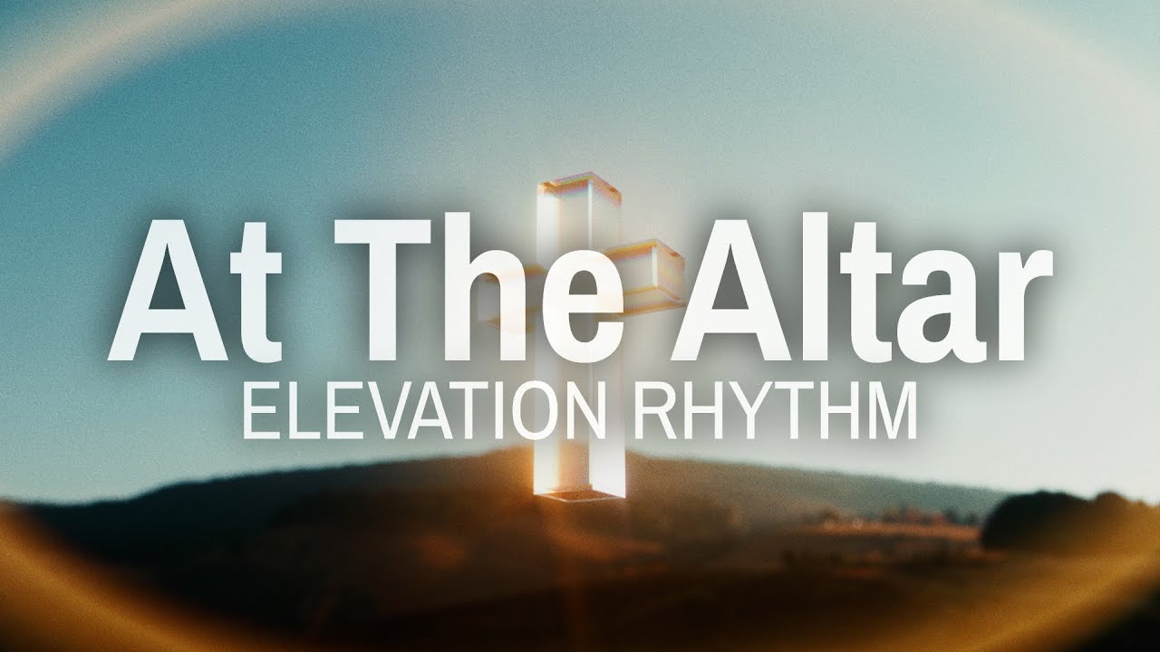 At The Altar | ELEVATION RHYTHM, Tiffany Hudson, Abbie Gamboa - (Lyrics)