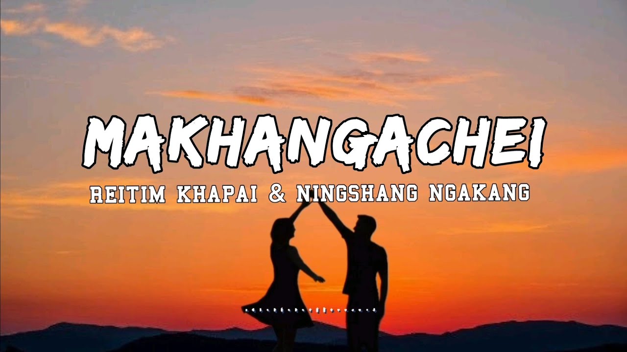 MAKHANGACHEI - Lyrics Reitim khapai & Ningshang Ngakang _ . #latestsong